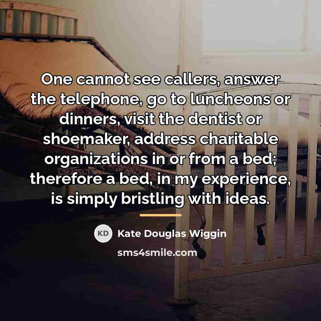 “One cannot see callers, answer the telephone, go to luncheons…” quote by Kate Douglas Wiggin