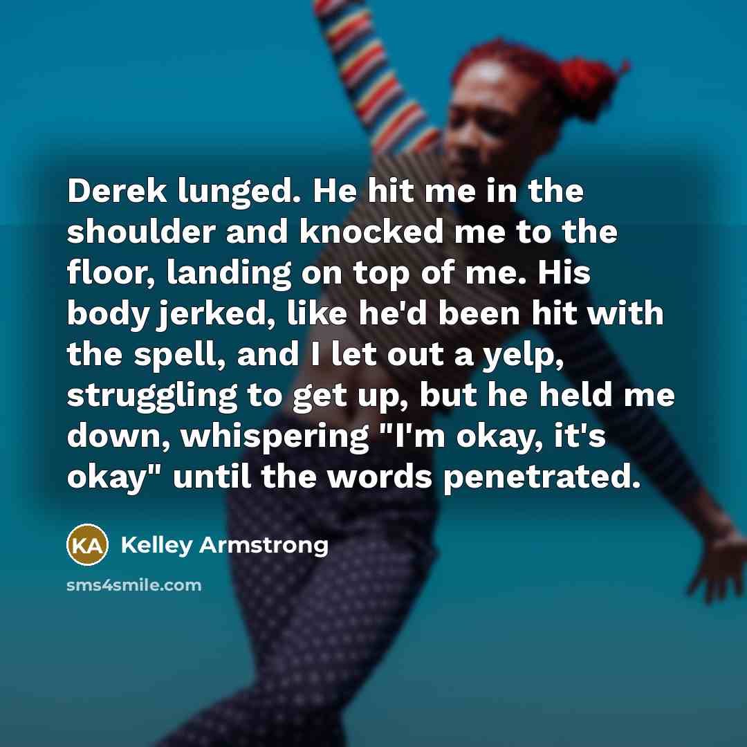 “Derek lunged. He hit me in the shoulder and knocked…” quote by Kelley Armstrong