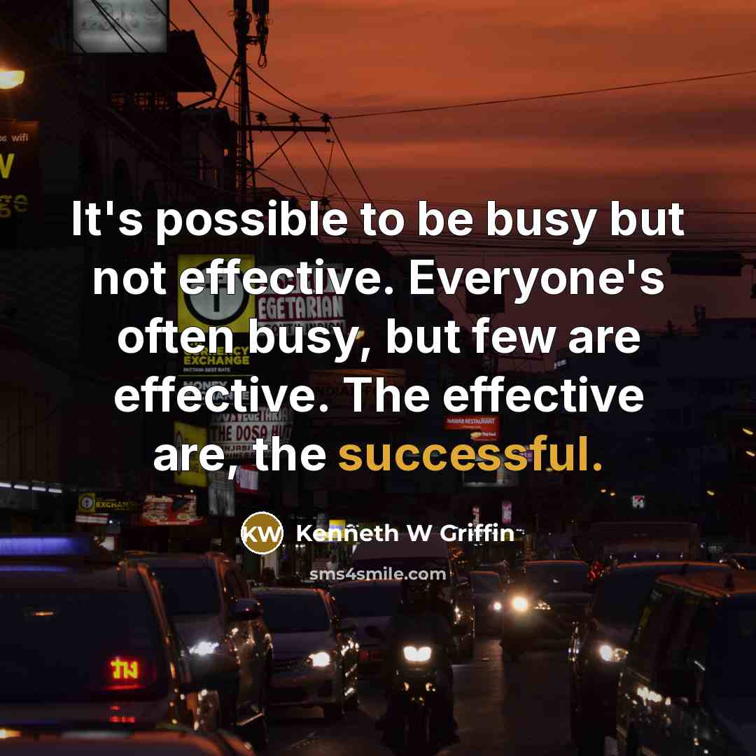“It's possible to be busy but not effective. Everyone's often…” quote by Kenneth W Griffin