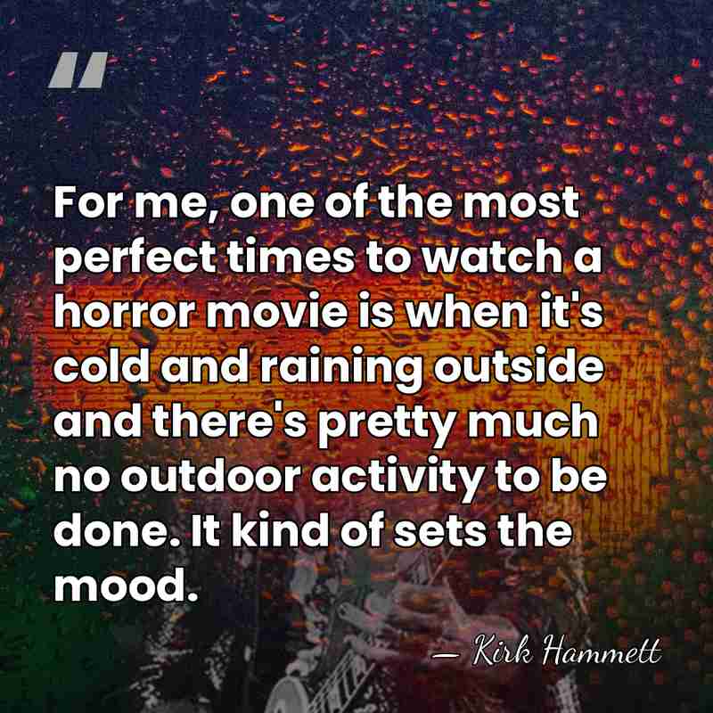 For me, one of the most perfect times to watch a horror&hellip; - Kirk Hammett