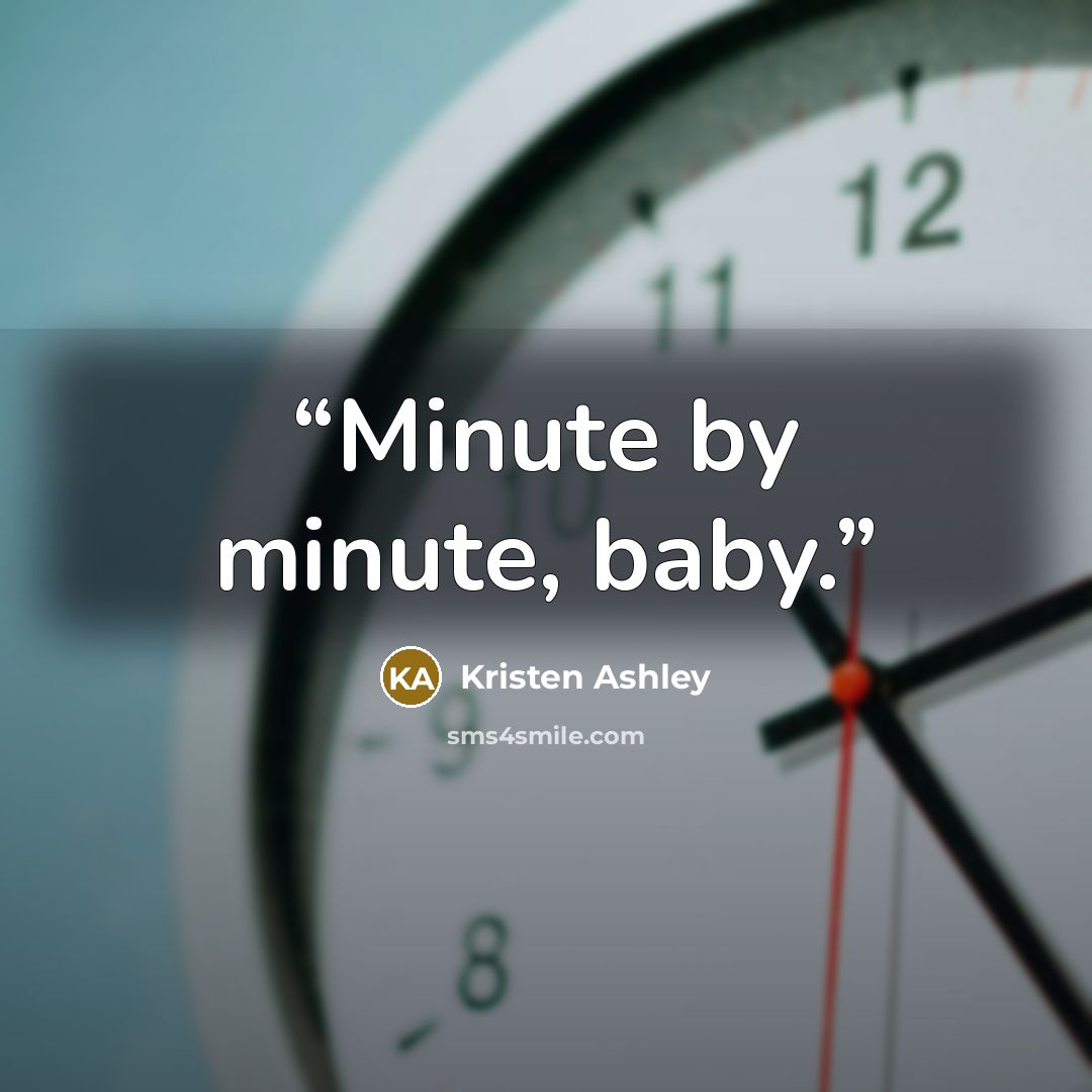 “Minute by minute, baby.” quote by Kristen Ashley