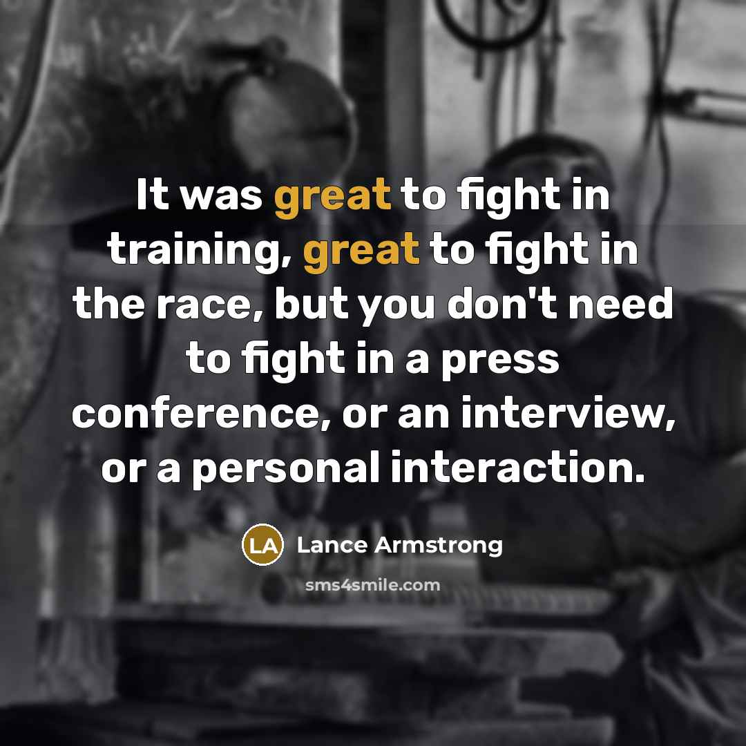 “It was great to fight in training, great to fight…” quote by Lance Armstrong