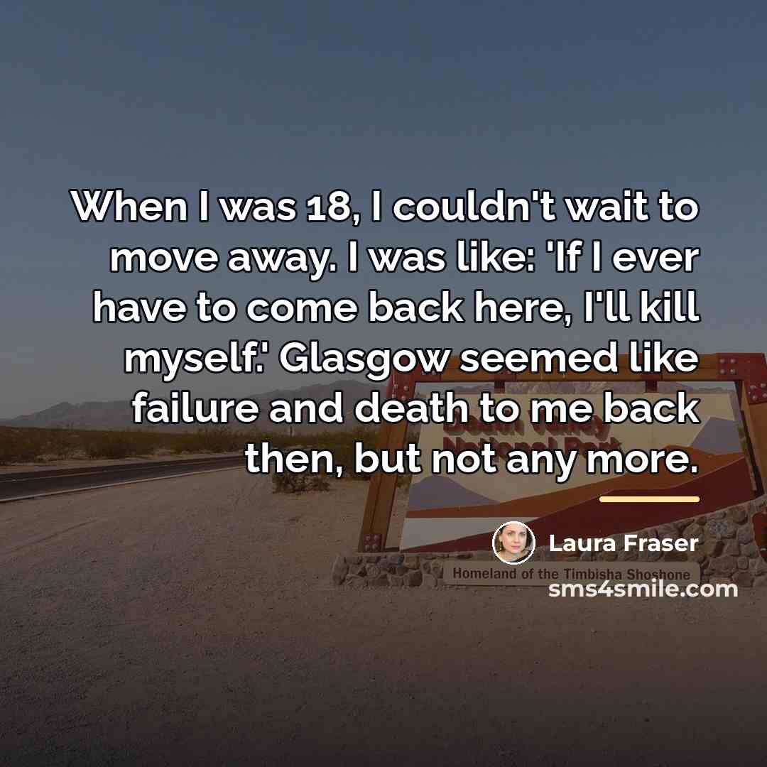 “When I was 18, I couldn't wait to move away.…” quote by Laura Fraser