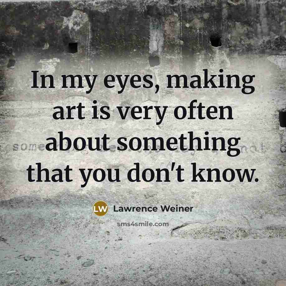“In my eyes, making art is very often about something…” quote by Lawrence Weiner