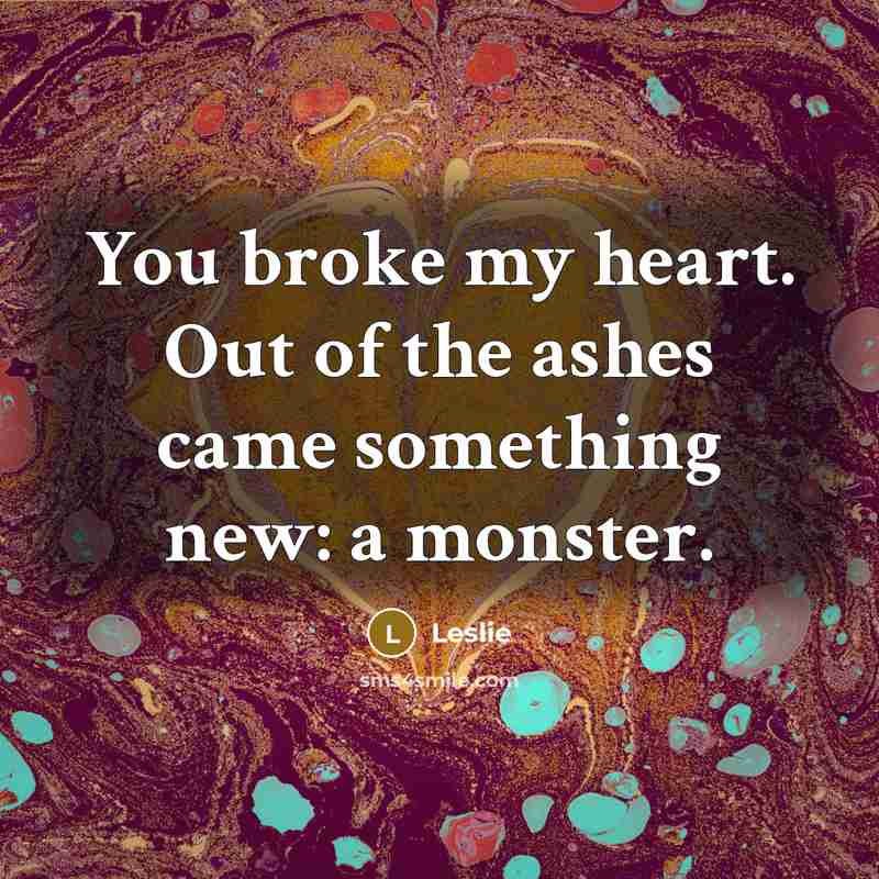 “You broke my heart. Out of the ashes came something…” quote by Leslie