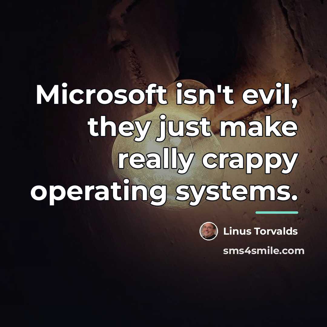 “Microsoft isn't evil, they just make really crappy operating systems.…” quote by Linus Torvalds