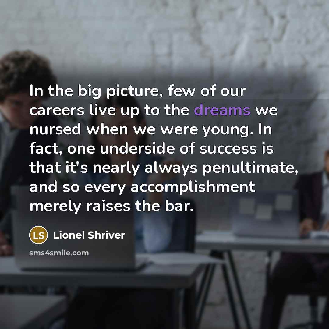 “In the big picture, few of our careers live up…” quote by Lionel Shriver