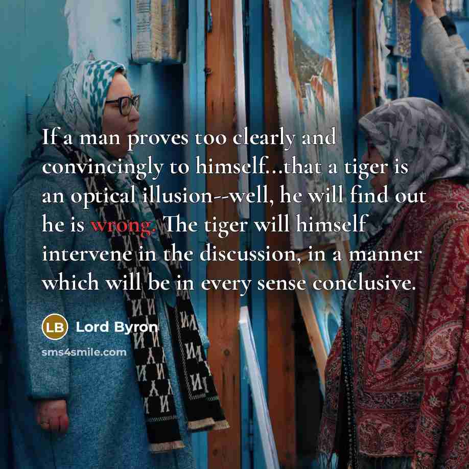 “If a man proves too clearly and convincingly to himself...that…” quote by Lord Byron