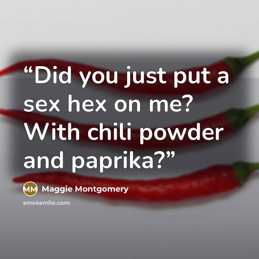 “Did you just put a sex hex on me? With chili powder and paprika?” quote by Maggie Montgomery