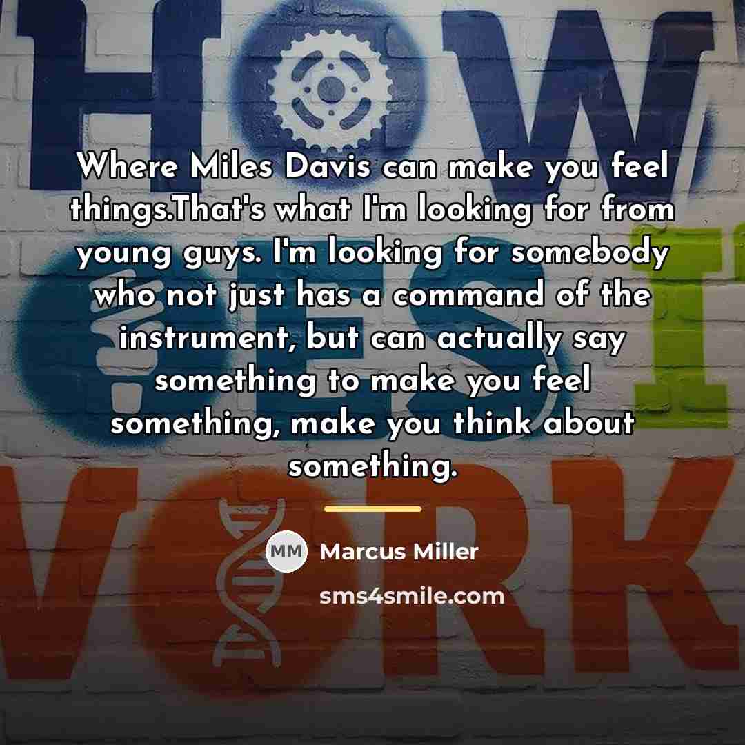 “Where Miles Davis can make you feel things.That's what I'm…” quote by Marcus Miller