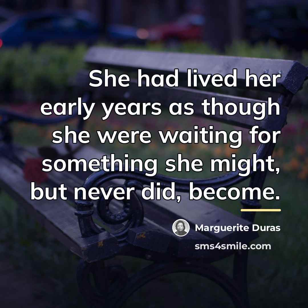 “She had lived her early years as though she were…” quote by Marguerite Duras