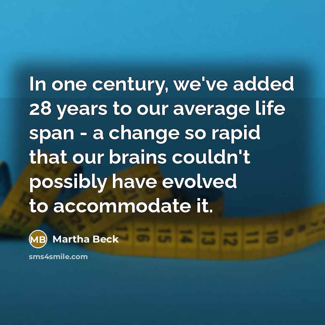 “In one century, we've added 28 years to our average…” quote by Martha Beck