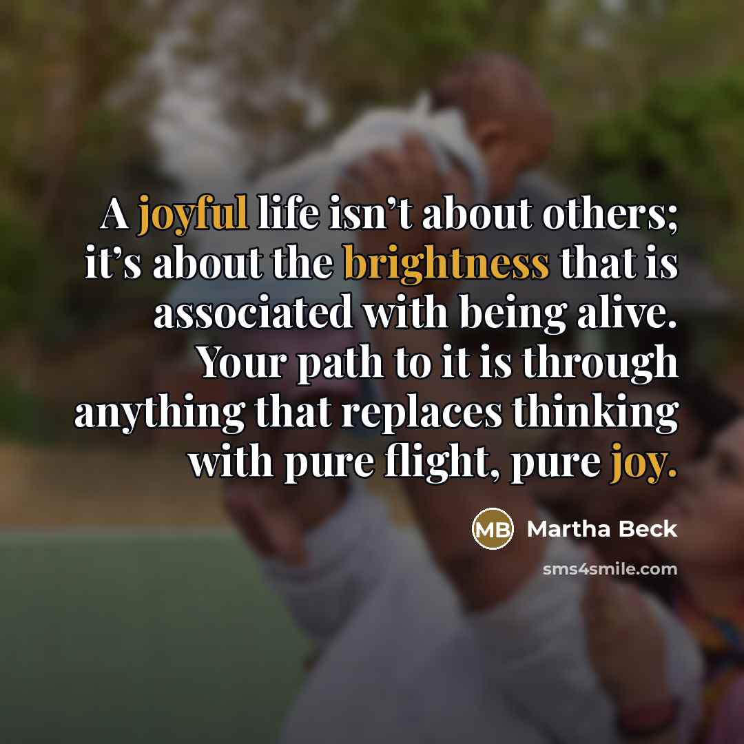 “A joyful life isn’t about others; it’s about the brightness…” quote by Martha Beck