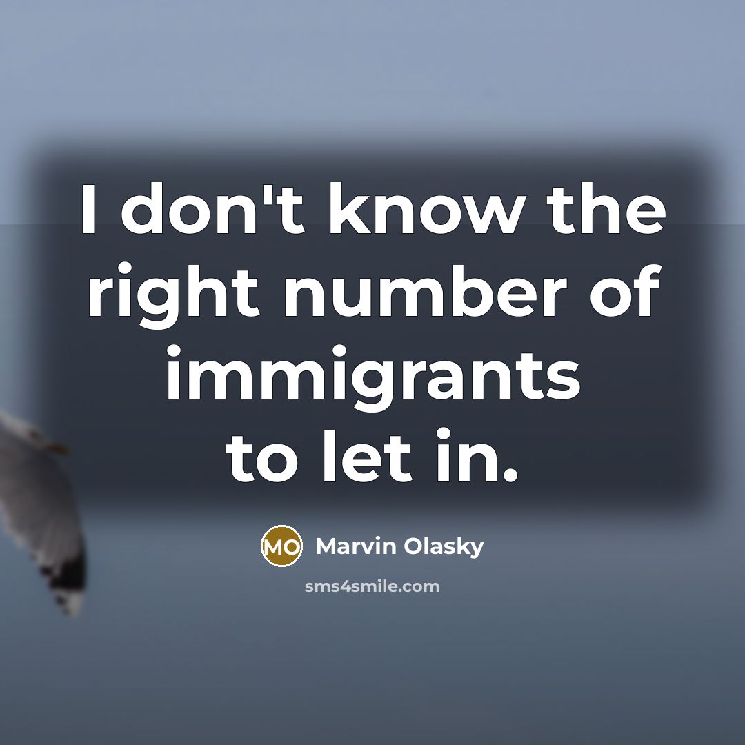 “I don't know the right number of immigrants to let…” quote by Marvin Olasky