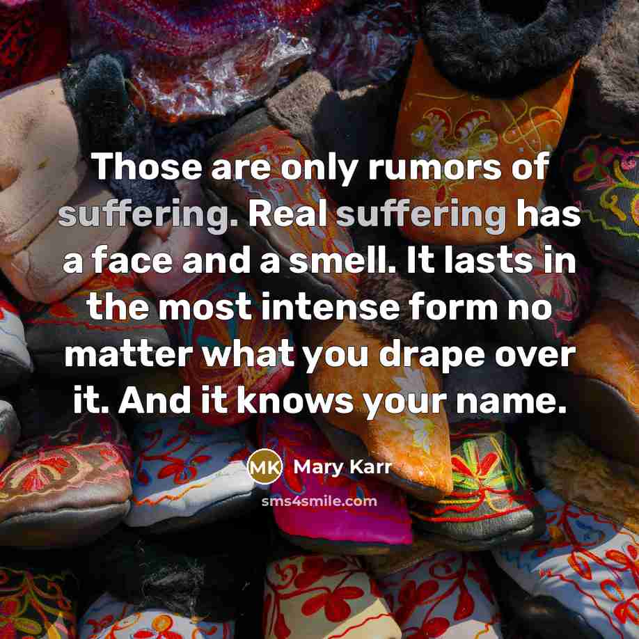 “Those are only rumors of suffering. Real suffering has a…” quote by Mary Karr