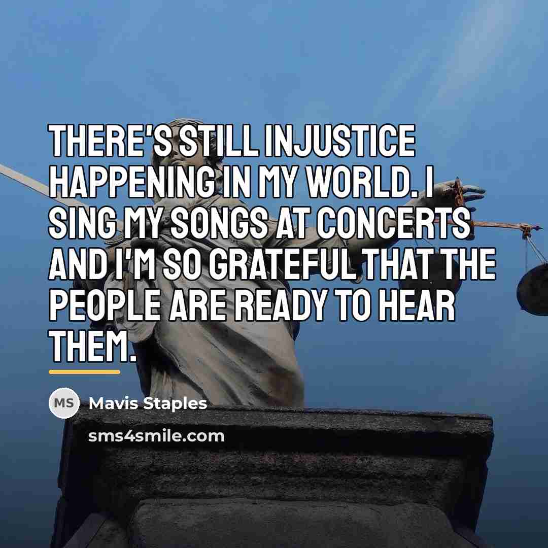 “There's still injustice happening in my world. I sing my…” quote by Mavis Staples