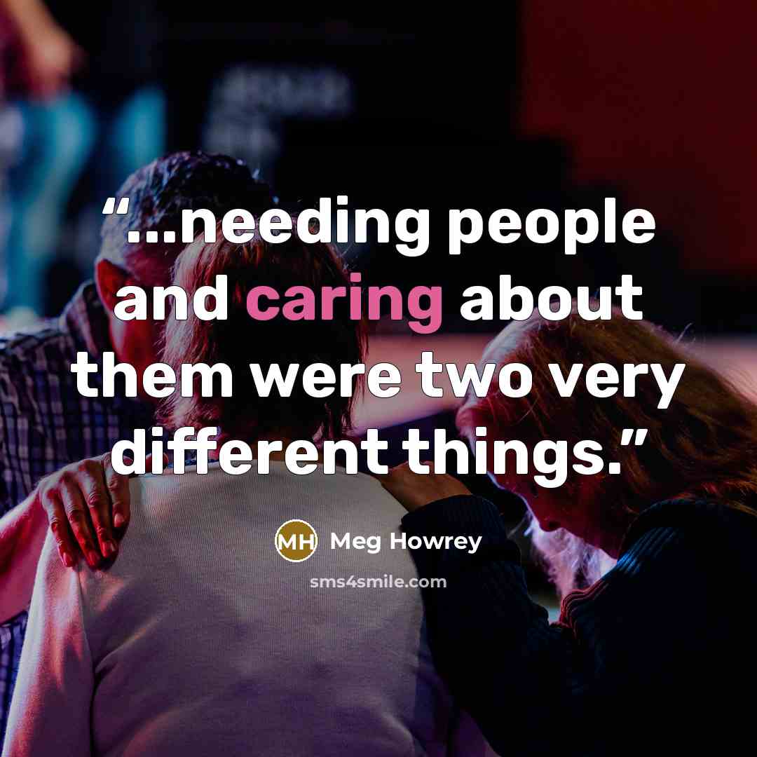 “...needing people and caring about them were two very different things.” quote by Meg Howrey