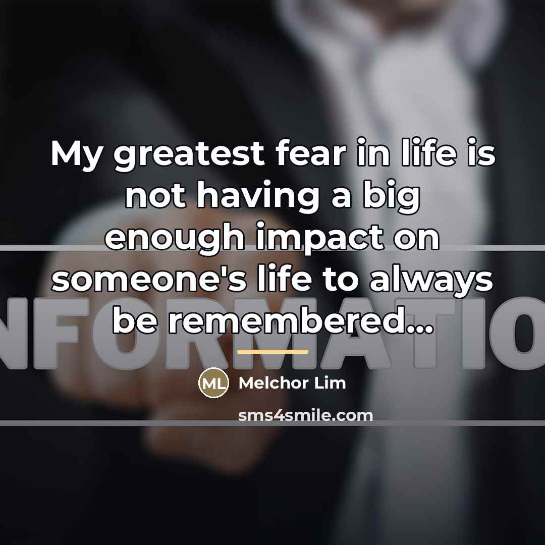 “My greatest fear in life is not having a big…” quote by Melchor Lim
