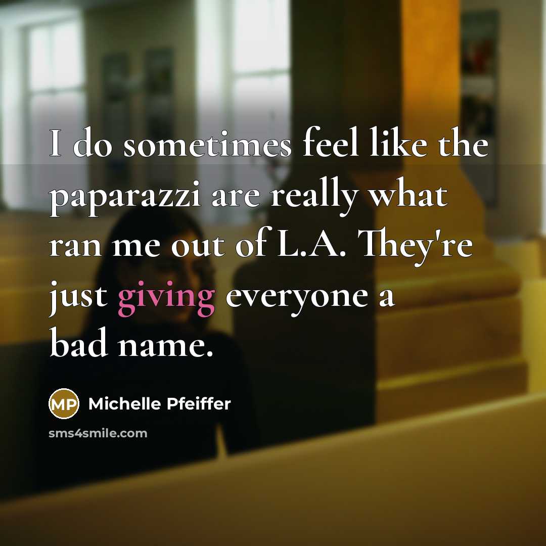 “I do sometimes feel like the paparazzi are really what…” quote by Michelle Pfeiffer