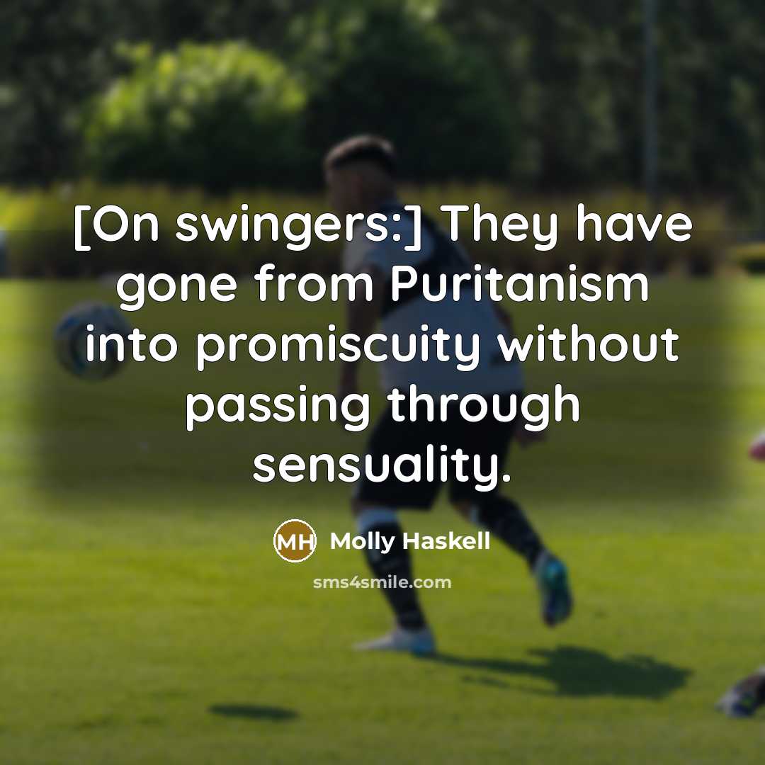 “[On swingers:] They have gone from Puritanism into promiscuity without…” quote by Molly Haskell