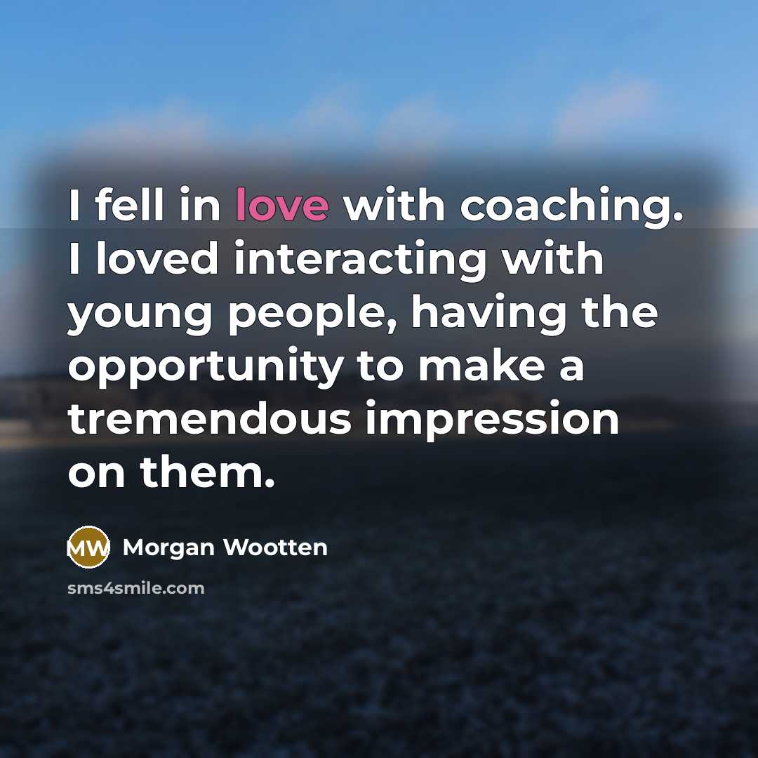 “I fell in love with coaching. I loved interacting with…” quote by Morgan Wootten