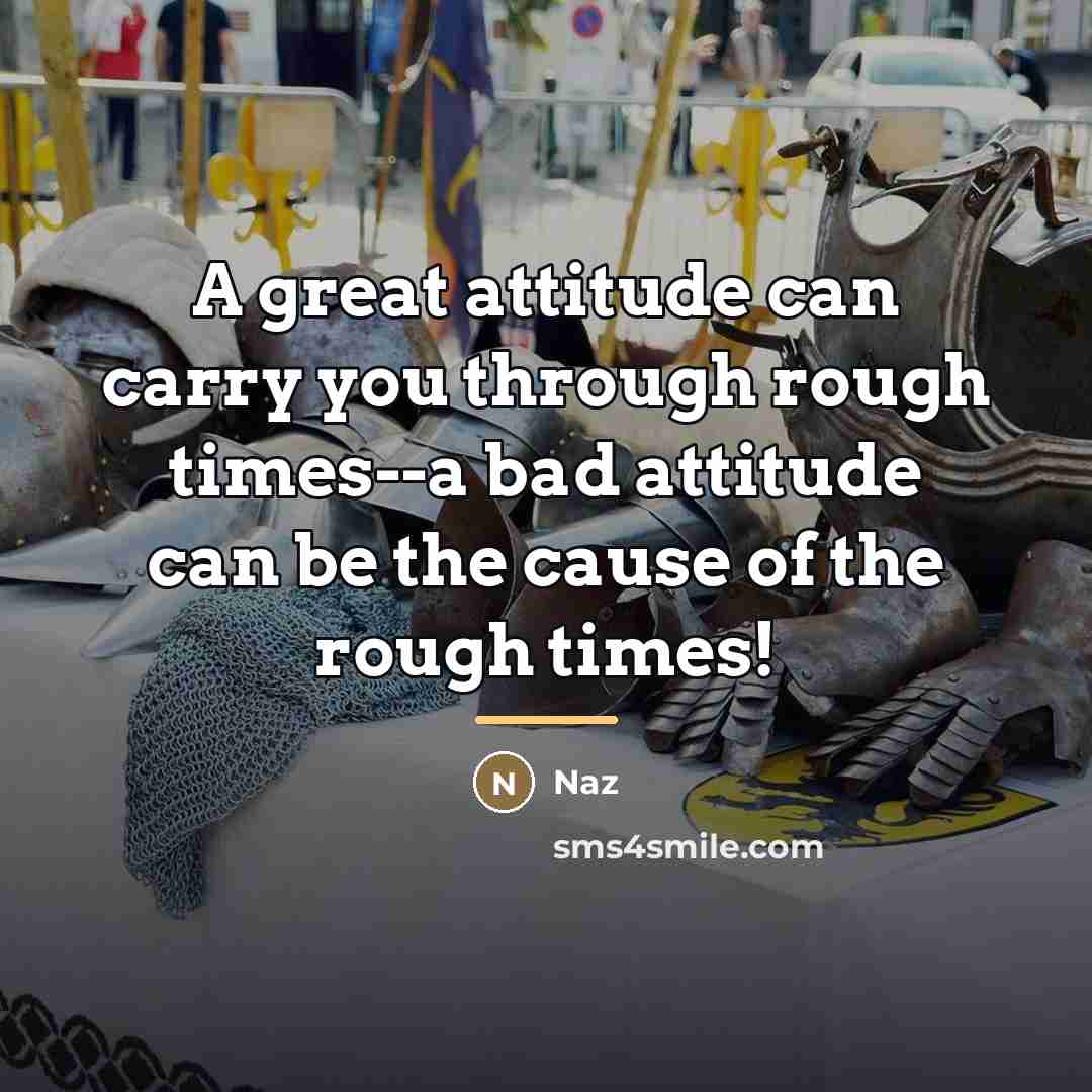 “A great attitude can carry you through rough times--a bad…” quote by Naz