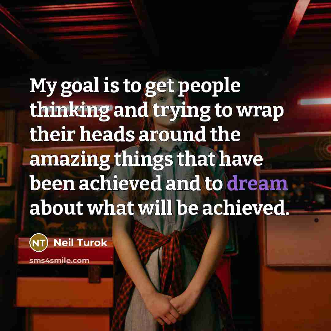 “My goal is to get people thinking and trying to…” quote by Neil Turok