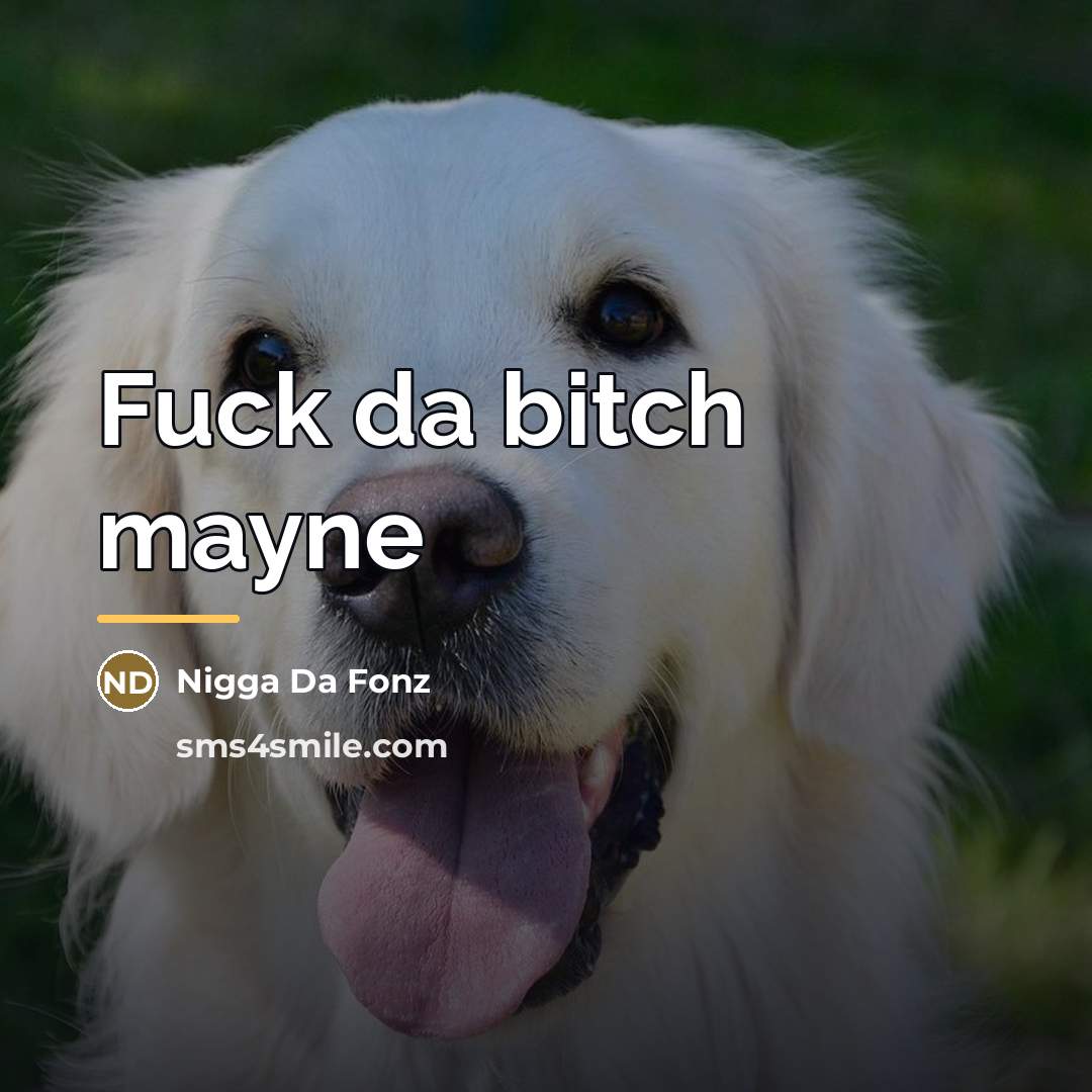 “Fuck da bitch mayne…” quote by Nigga Da Fonz