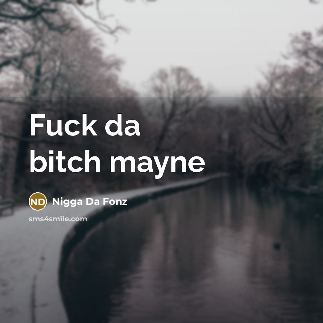 “Fuck da bitch mayne” quote by Nigga Da Fonz