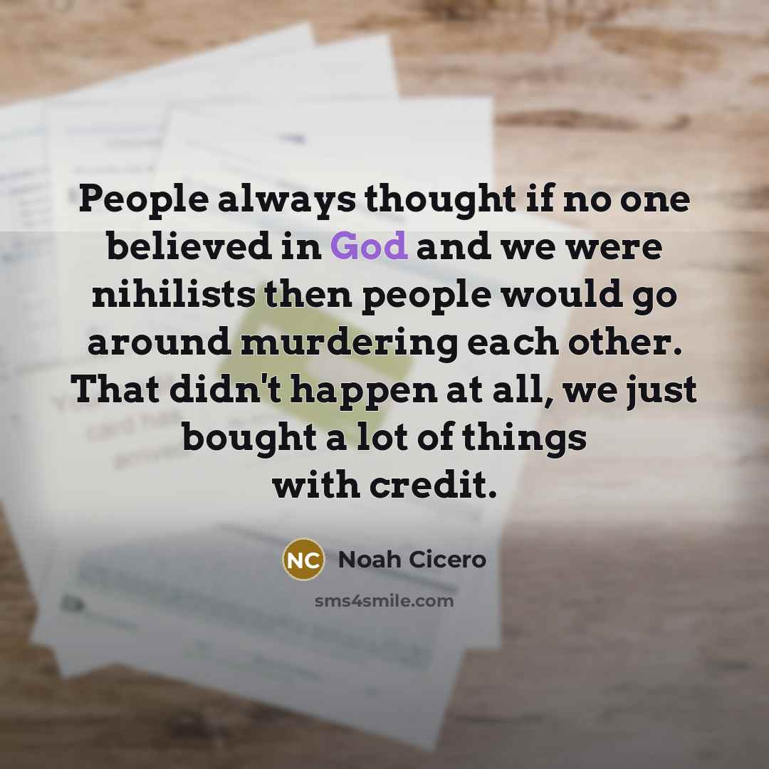 “People always thought if no one believed in God and…” quote by Noah Cicero