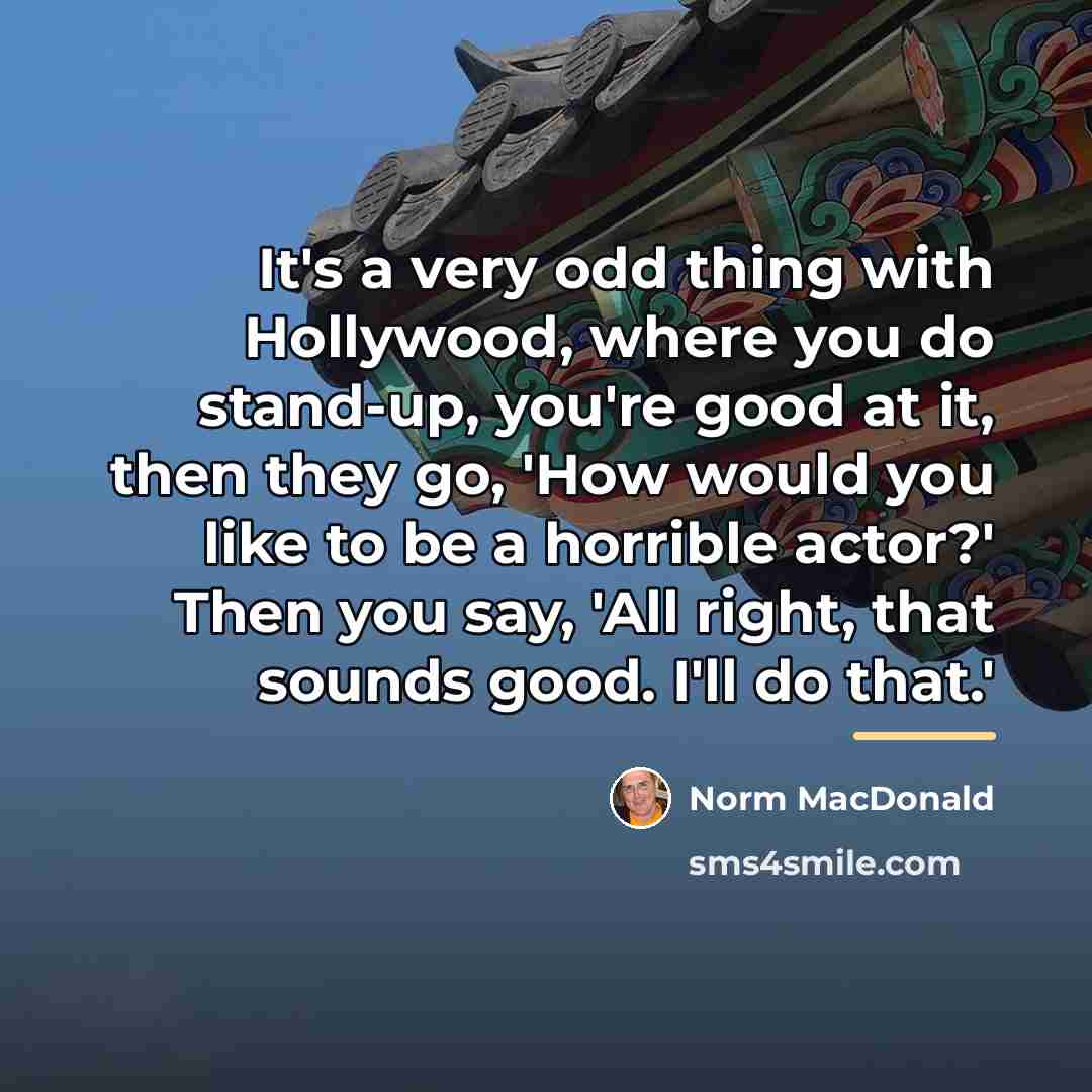 “It's a very odd thing with Hollywood, where you do…” quote by Norm MacDonald
