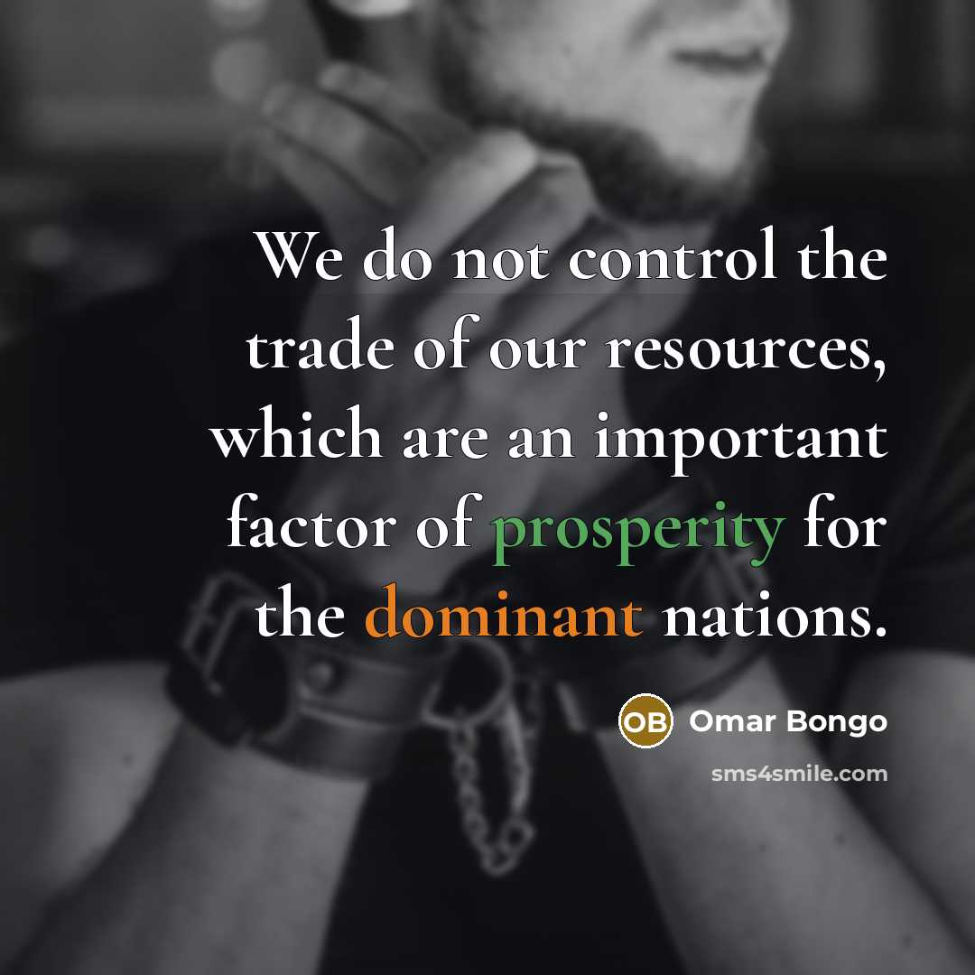 “We do not control the trade of our resources, which…” quote by Omar Bongo