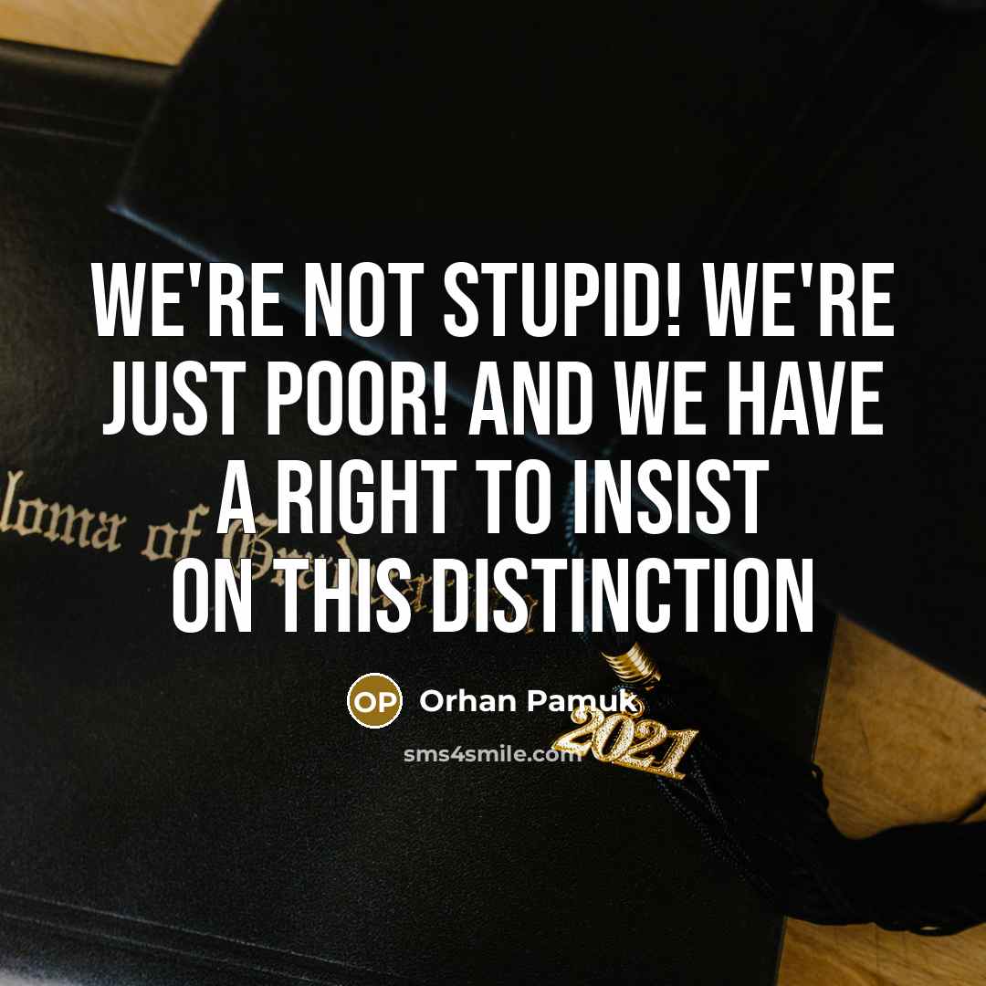 “We're not stupid! We're just poor! And we have a…” quote by Orhan Pamuk
