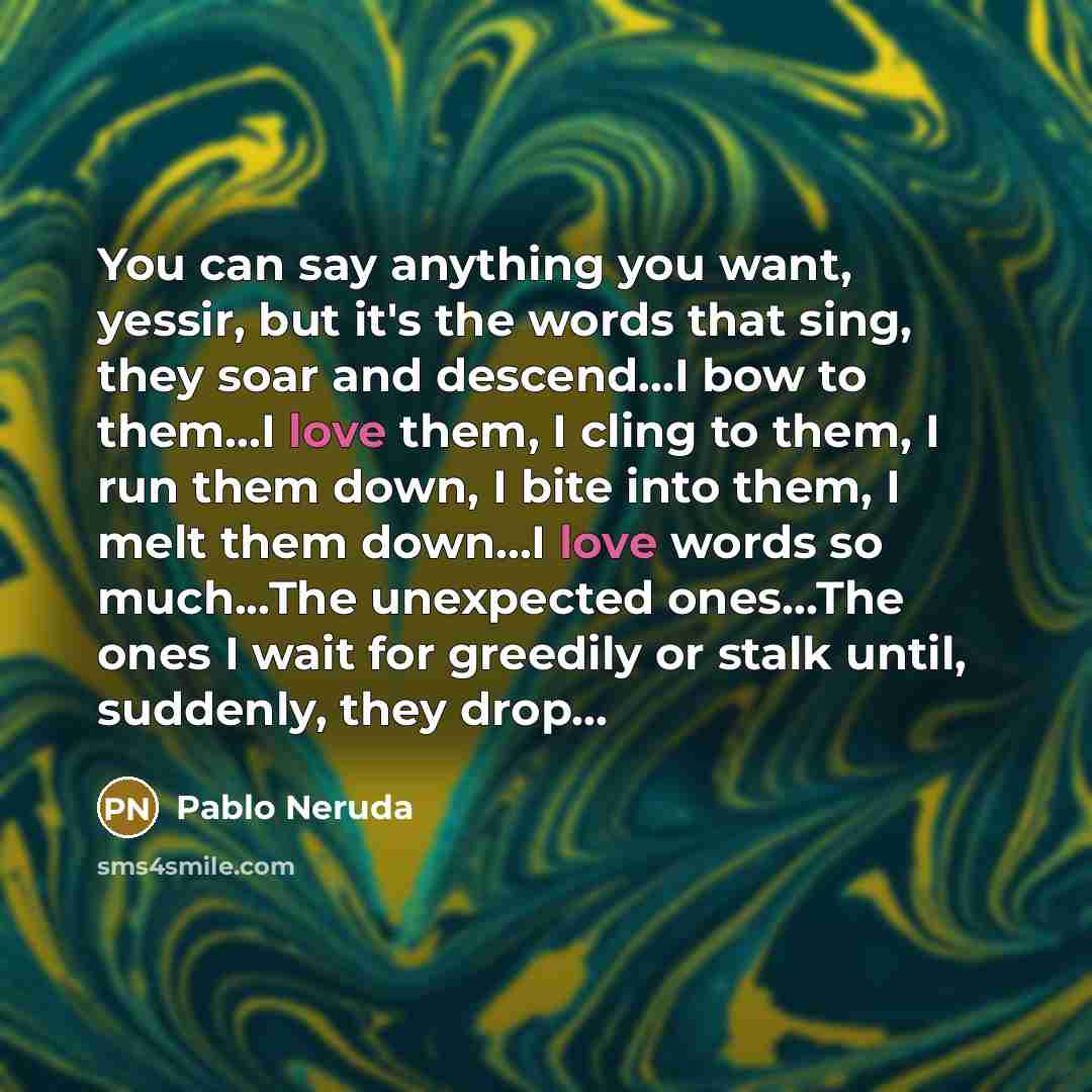 “You can say anything you want, yessir, but it's the…” quote by Pablo Neruda