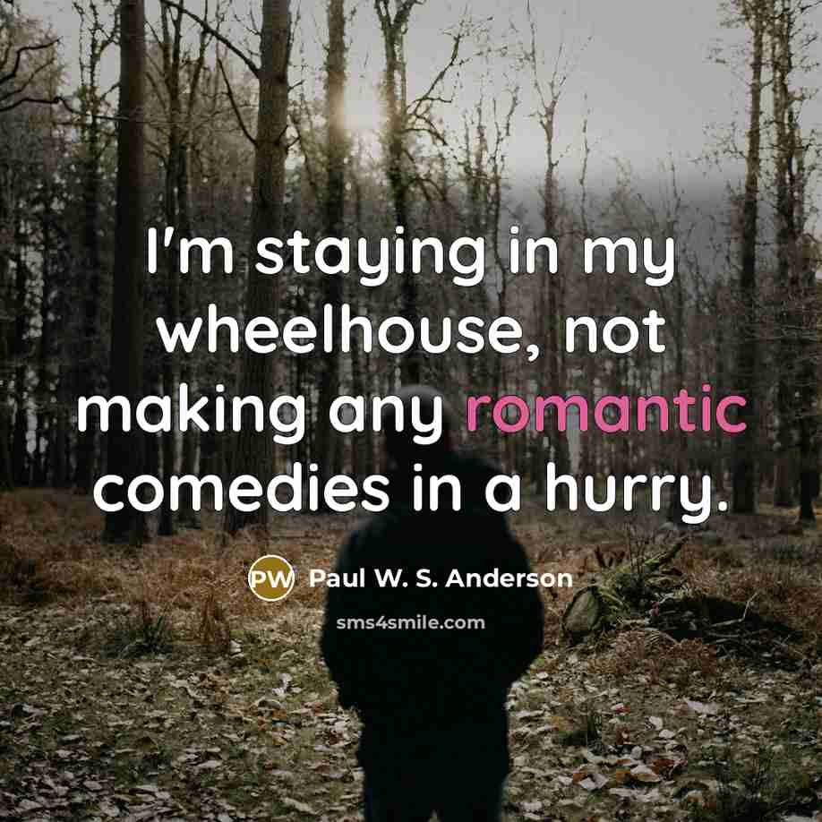 “I'm staying in my wheelhouse, not making any romantic comedies…” quote by Paul W. S. Anderson