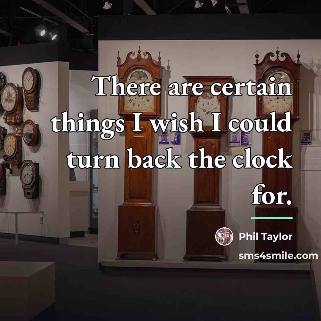 “There are certain things I wish I could turn back…” quote by Phil Taylor