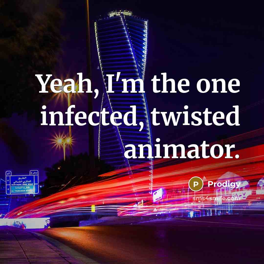“Yeah, I'm the one infected, twisted animator.…” quote by Prodigy