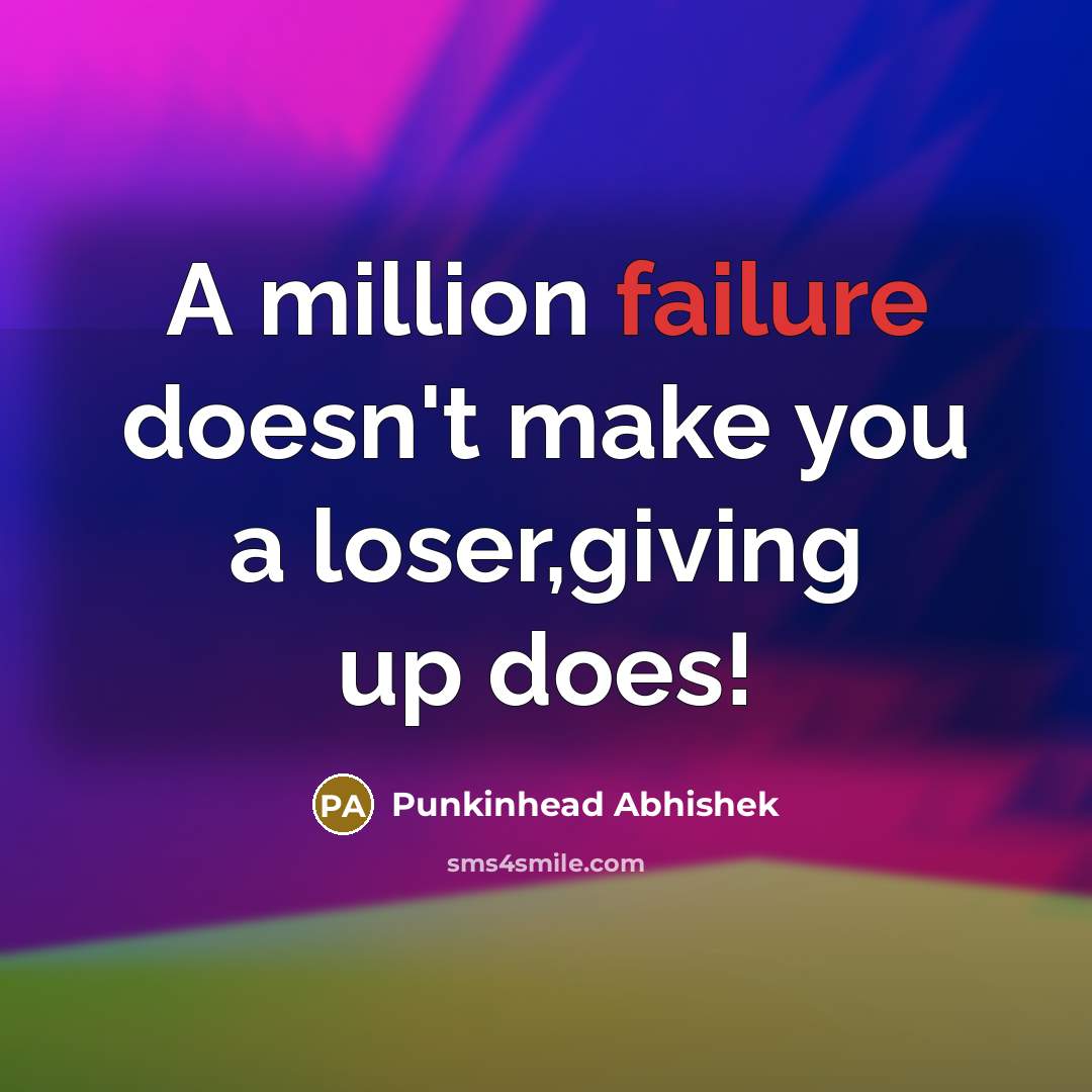 “A million failure doesn't make you a loser,giving up does!…” quote by Punkinhead Abhishek