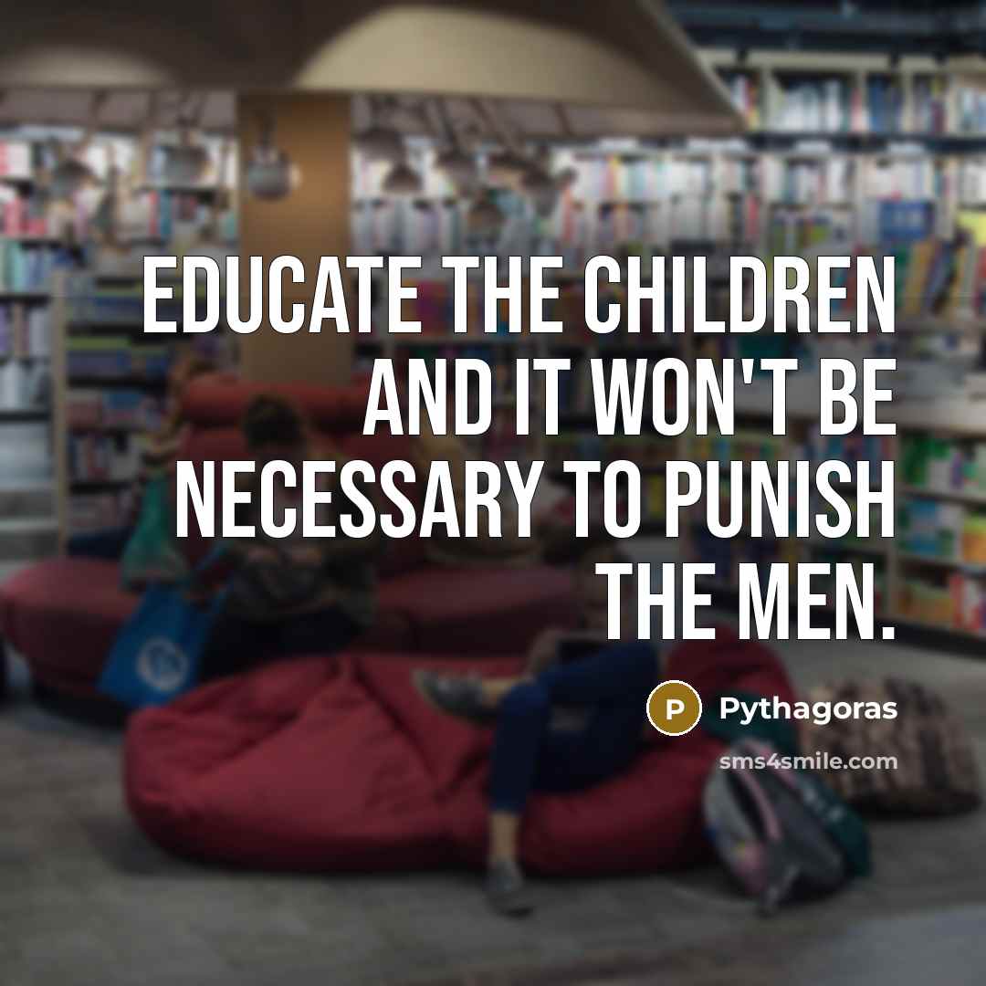 “Educate the children and it won't be necessary to punish…” quote by Pythagoras
