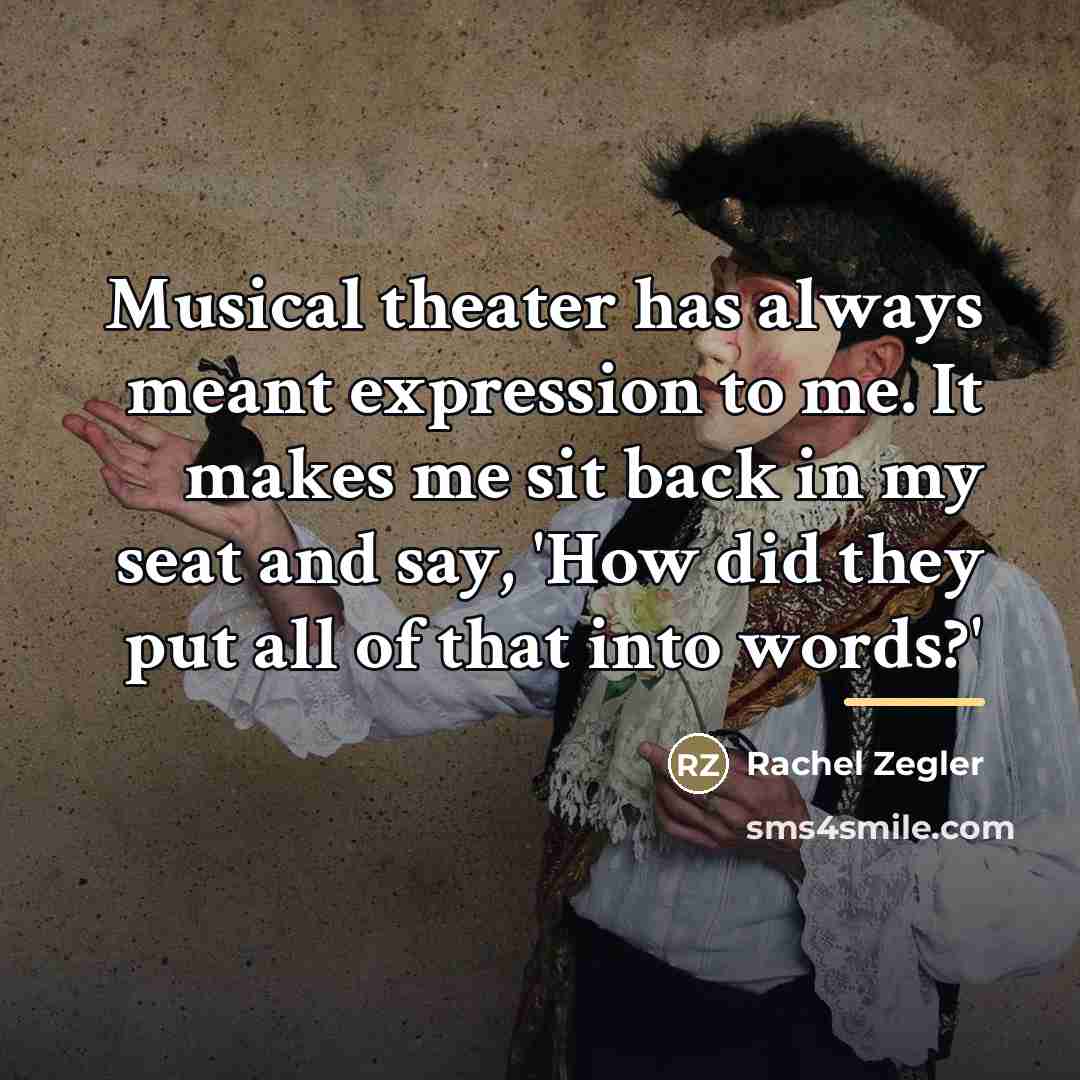 “Musical theater has always meant expression to me. It makes…” quote by Rachel Zegler