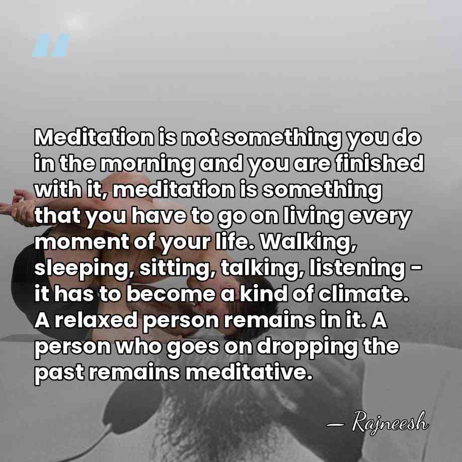 Meditation is not something you do in the morning and you are&hellip; - Rajneesh