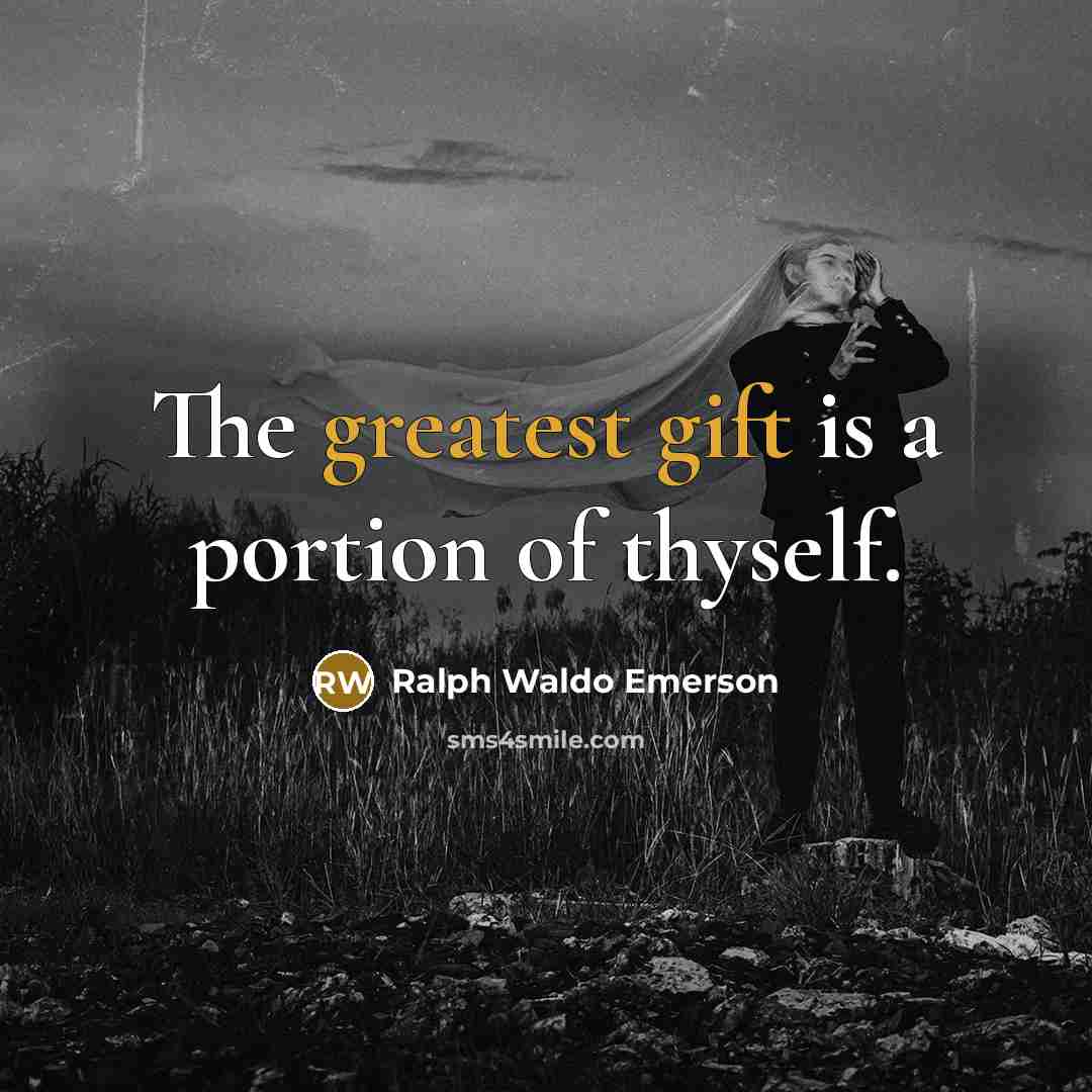 “The greatest gift is a portion of thyself.” quote by Ralph Waldo Emerson