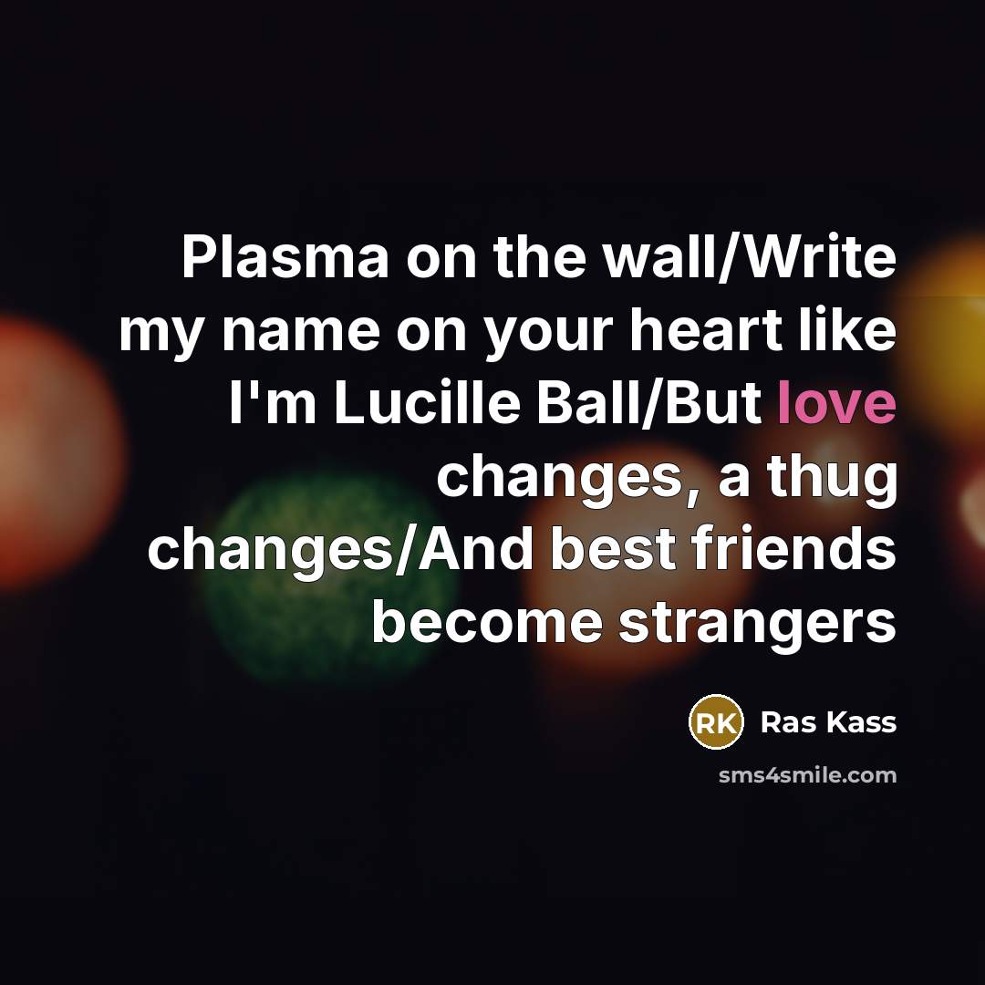 “Plasma on the wall/Write my name on your heart like…” quote by Ras Kass