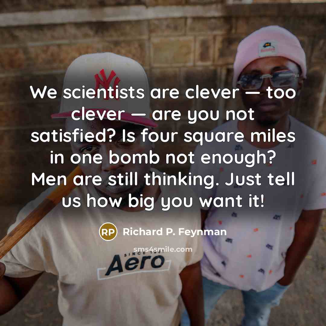 “We scientists are clever — too clever — are you…” quote by Richard P. Feynman
