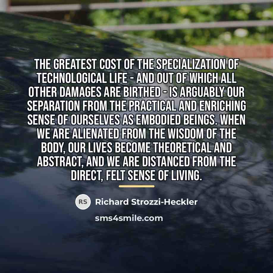 “The greatest cost of the specialization of technological life -…” quote by Richard Strozzi-Heckler