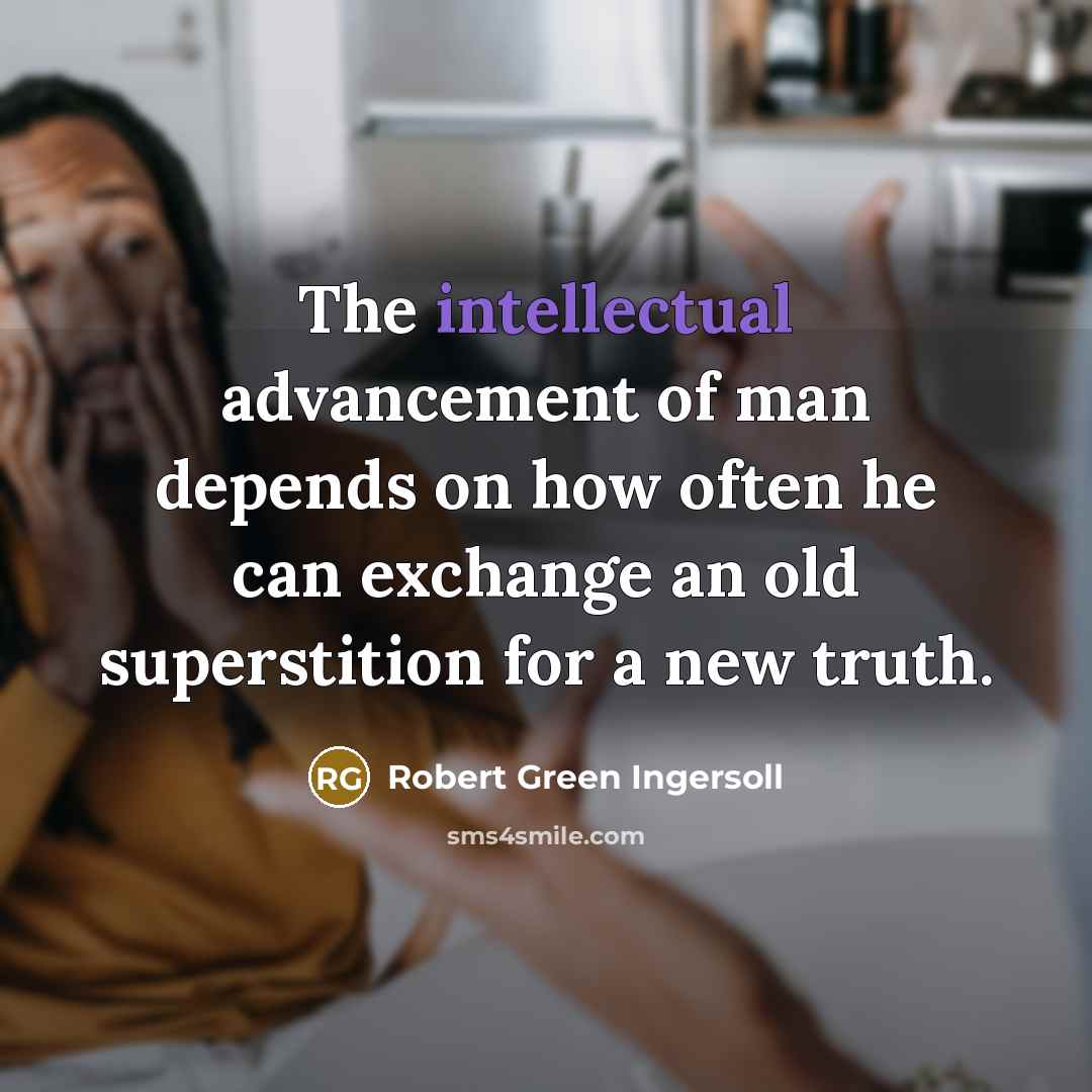 “The intellectual advancement of man depends on how often he…” quote by Robert Green Ingersoll