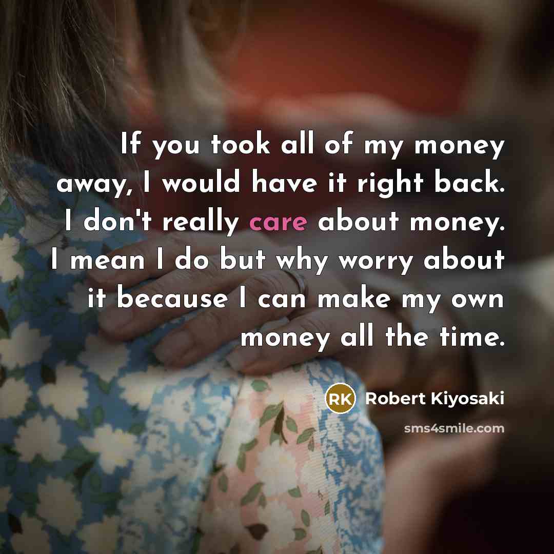“If you took all of my money away, I would…” quote by Robert Kiyosaki