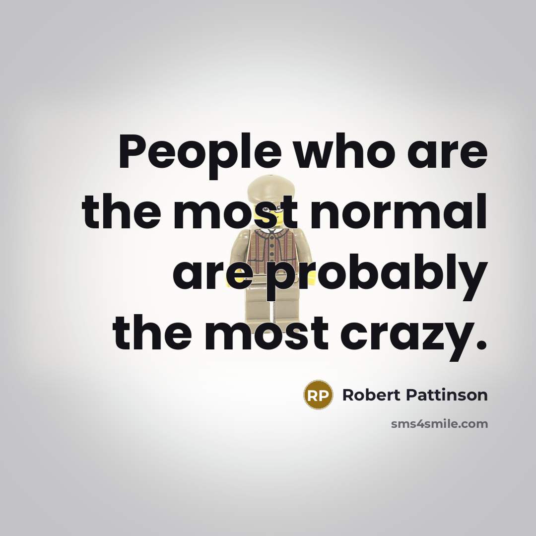 “People who are the most normal are probably the most…” quote by Robert Pattinson