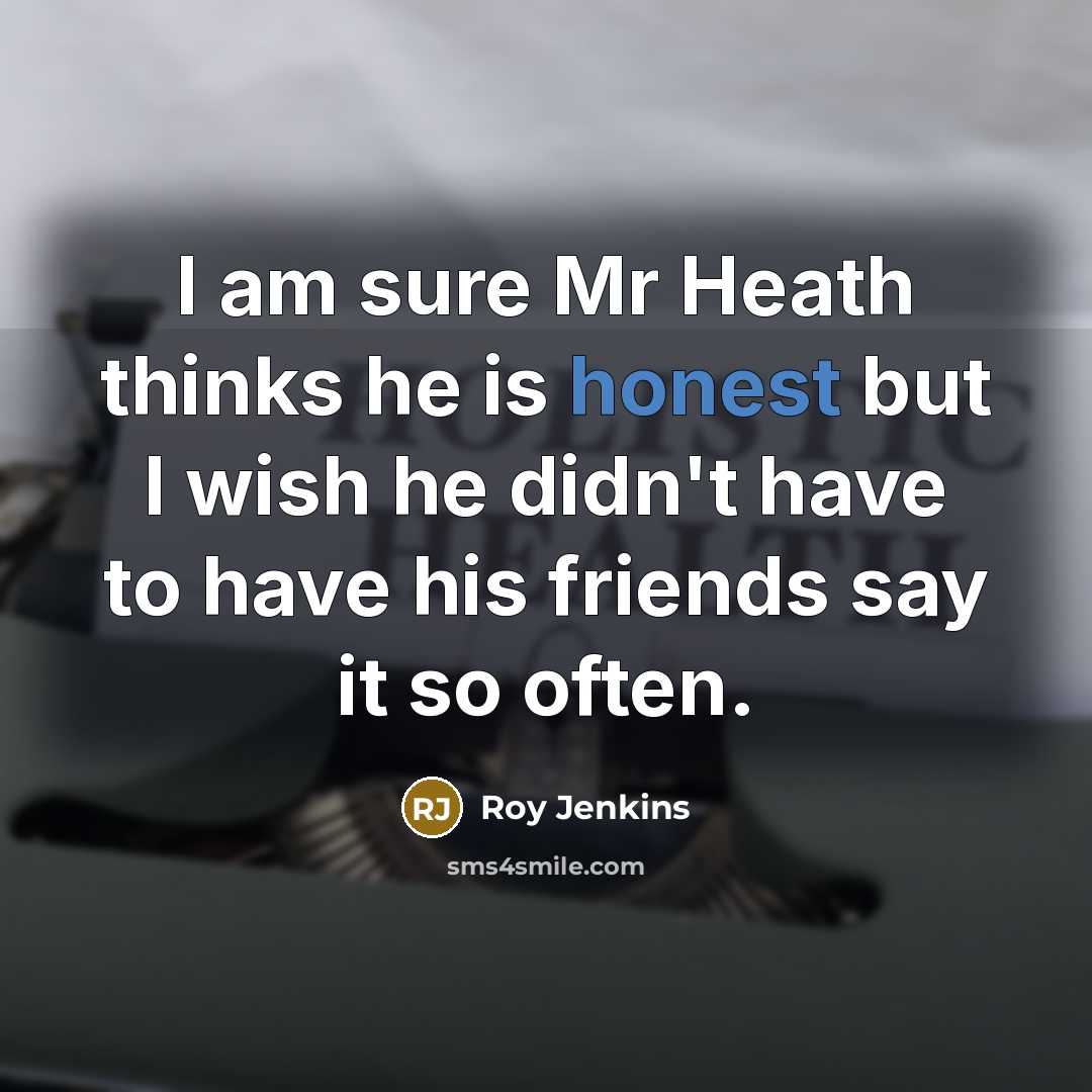 “I am sure Mr Heath thinks he is honest but…” quote by Roy Jenkins
