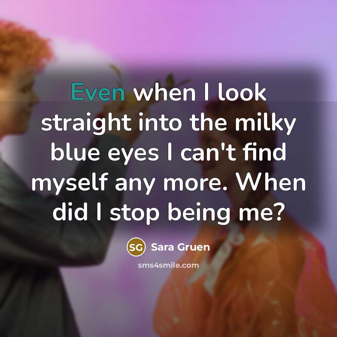 “Even when I look straight into the milky blue eyes…” quote by Sara Gruen